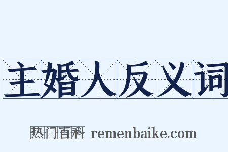 主婚人反义词是什么意思的图片
